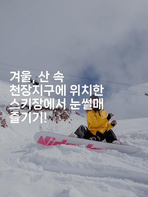 겨울, 산 속 천장지구에 위치한 스키장에서 눈썰매 즐기기!