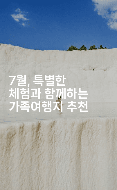 7월, 특별한 체험과 함께하는 가족여행지 추천